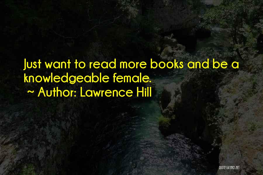 Lawrence Hill Quotes: Just Want To Read More Books And Be A Knowledgeable Female.