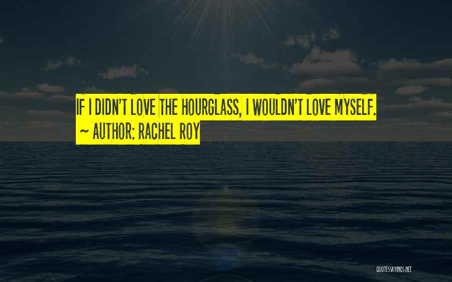 Rachel Roy Quotes: If I Didn't Love The Hourglass, I Wouldn't Love Myself.