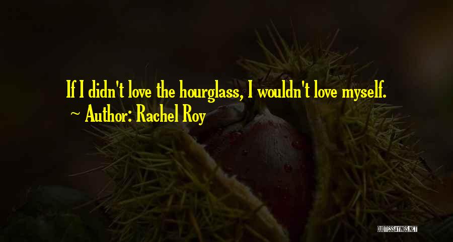 Rachel Roy Quotes: If I Didn't Love The Hourglass, I Wouldn't Love Myself.