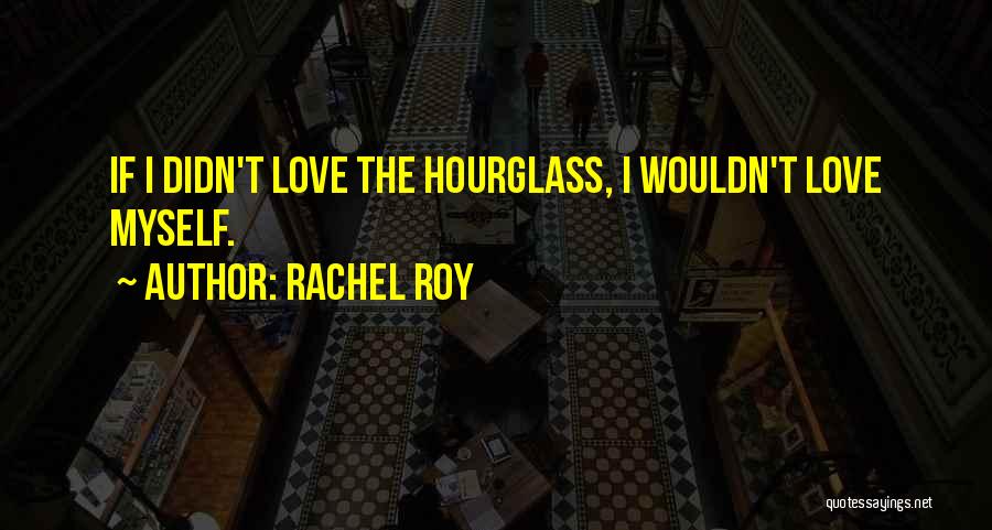 Rachel Roy Quotes: If I Didn't Love The Hourglass, I Wouldn't Love Myself.