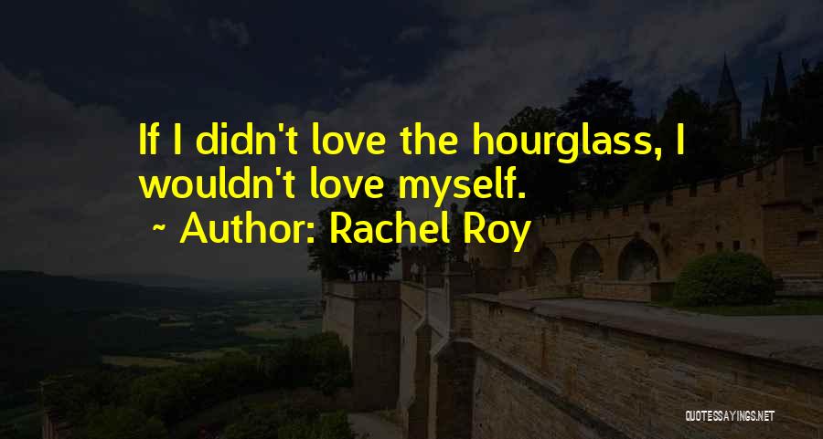 Rachel Roy Quotes: If I Didn't Love The Hourglass, I Wouldn't Love Myself.