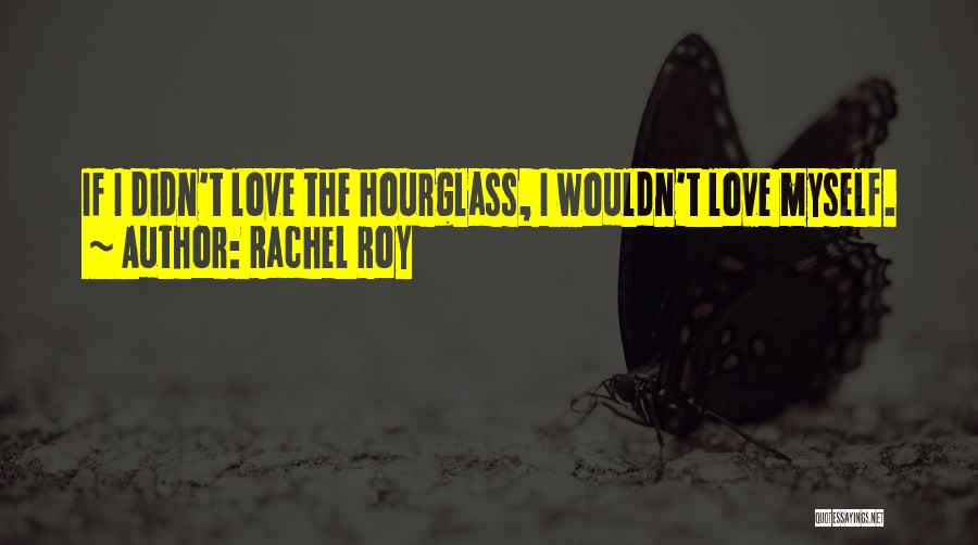 Rachel Roy Quotes: If I Didn't Love The Hourglass, I Wouldn't Love Myself.