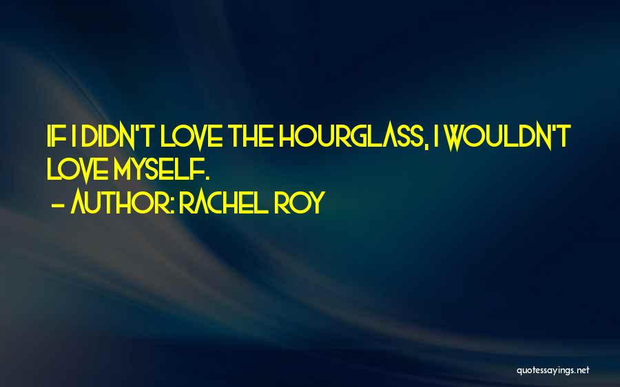 Rachel Roy Quotes: If I Didn't Love The Hourglass, I Wouldn't Love Myself.