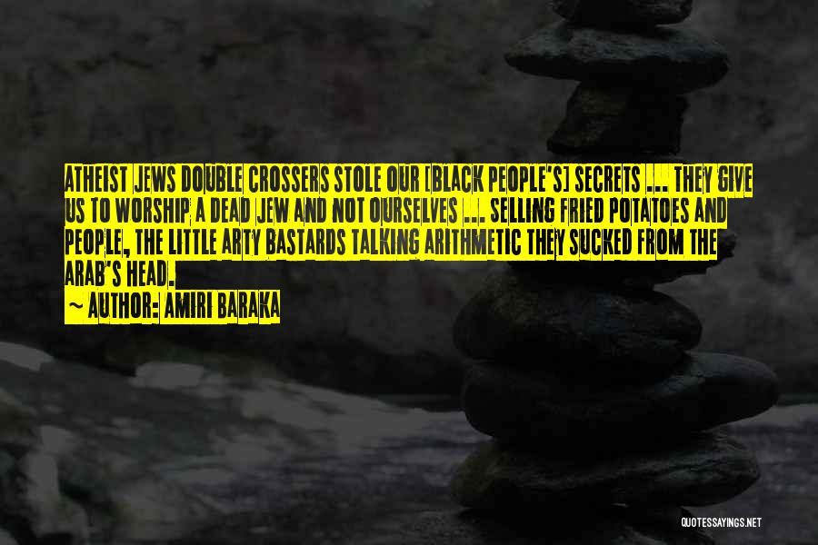 Amiri Baraka Quotes: Atheist Jews Double Crossers Stole Our [black People's] Secrets ... They Give Us To Worship A Dead Jew And Not