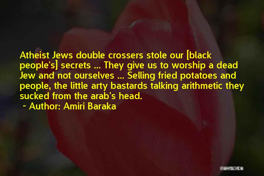 Amiri Baraka Quotes: Atheist Jews Double Crossers Stole Our [black People's] Secrets ... They Give Us To Worship A Dead Jew And Not