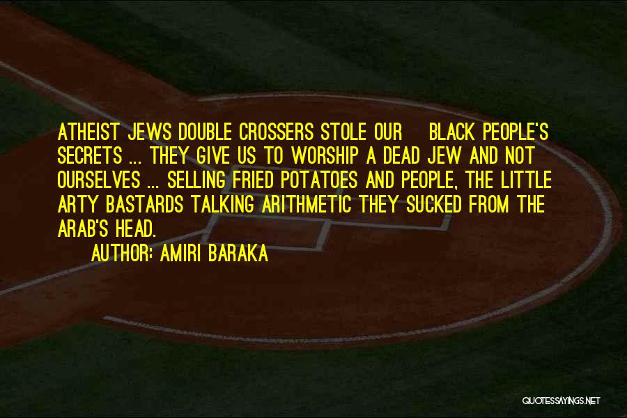 Amiri Baraka Quotes: Atheist Jews Double Crossers Stole Our [black People's] Secrets ... They Give Us To Worship A Dead Jew And Not