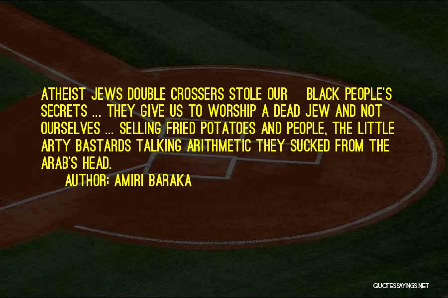 Amiri Baraka Quotes: Atheist Jews Double Crossers Stole Our [black People's] Secrets ... They Give Us To Worship A Dead Jew And Not