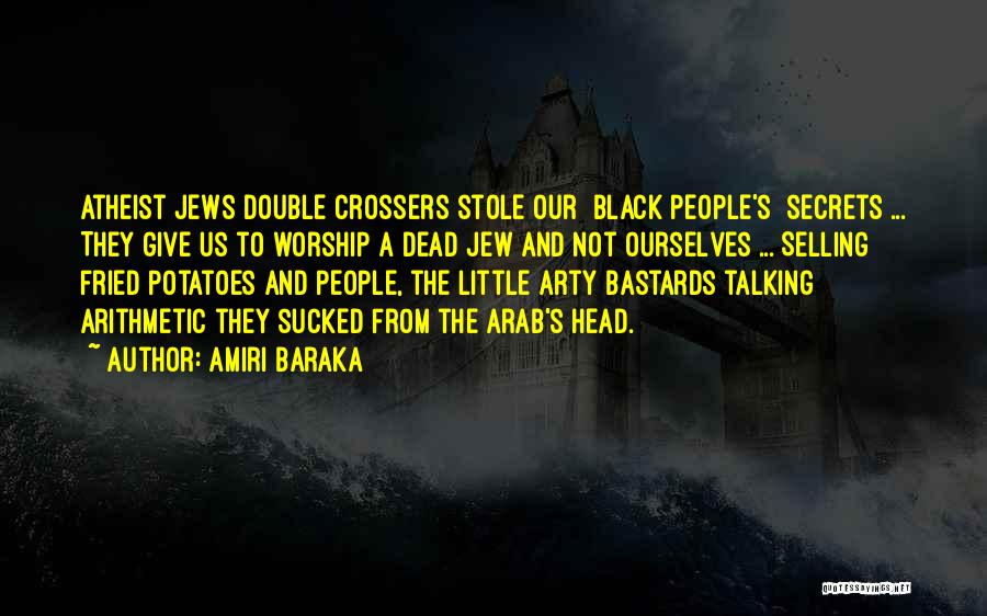 Amiri Baraka Quotes: Atheist Jews Double Crossers Stole Our [black People's] Secrets ... They Give Us To Worship A Dead Jew And Not