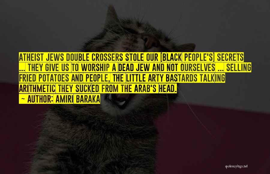 Amiri Baraka Quotes: Atheist Jews Double Crossers Stole Our [black People's] Secrets ... They Give Us To Worship A Dead Jew And Not