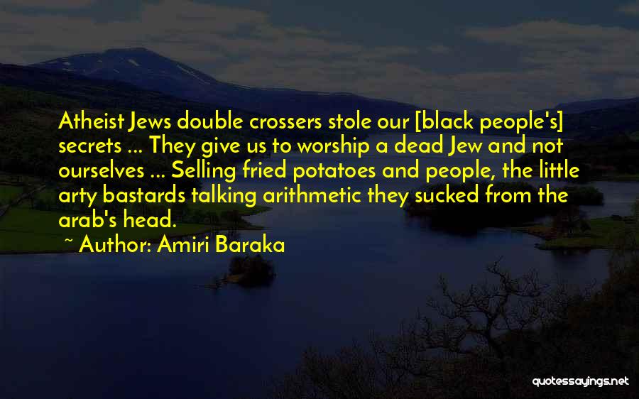 Amiri Baraka Quotes: Atheist Jews Double Crossers Stole Our [black People's] Secrets ... They Give Us To Worship A Dead Jew And Not