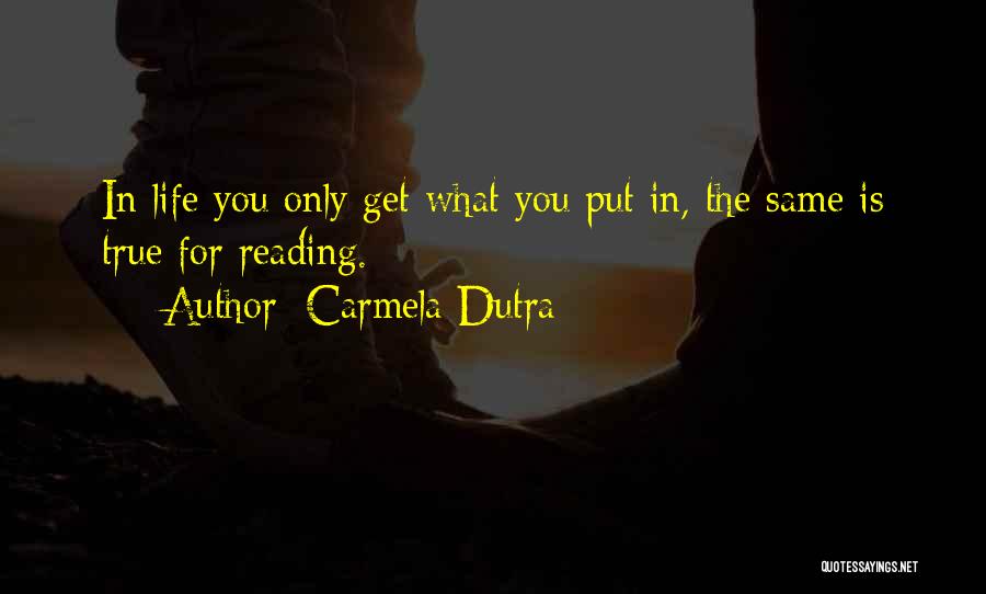 Carmela Dutra Quotes: In Life You Only Get What You Put In, The Same Is True For Reading.