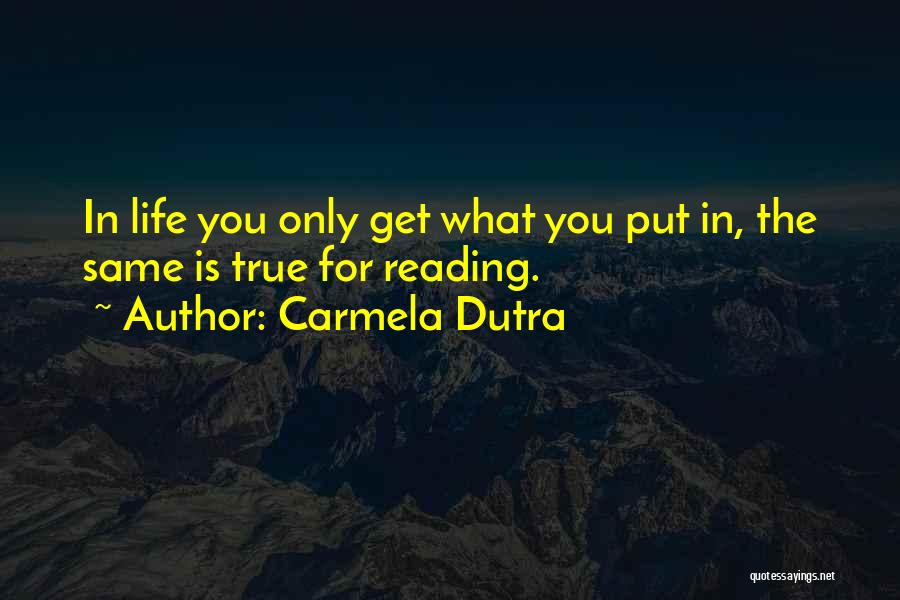 Carmela Dutra Quotes: In Life You Only Get What You Put In, The Same Is True For Reading.