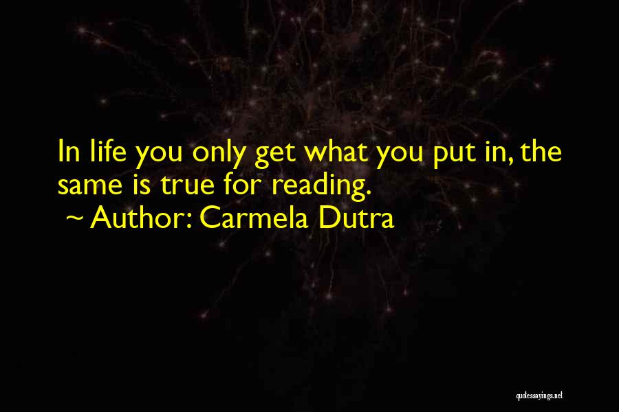 Carmela Dutra Quotes: In Life You Only Get What You Put In, The Same Is True For Reading.