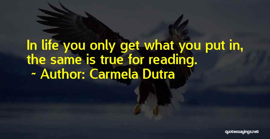 Carmela Dutra Quotes: In Life You Only Get What You Put In, The Same Is True For Reading.