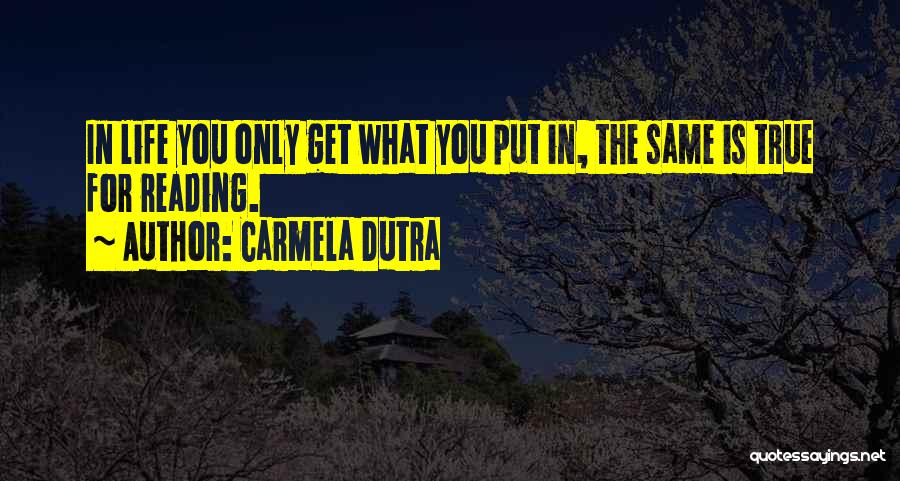 Carmela Dutra Quotes: In Life You Only Get What You Put In, The Same Is True For Reading.