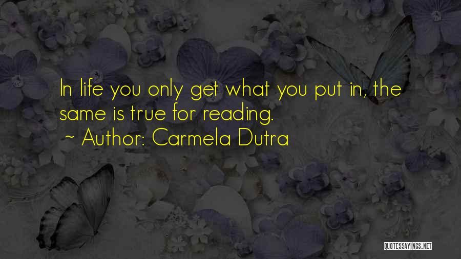 Carmela Dutra Quotes: In Life You Only Get What You Put In, The Same Is True For Reading.