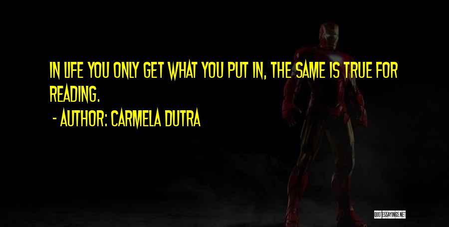 Carmela Dutra Quotes: In Life You Only Get What You Put In, The Same Is True For Reading.