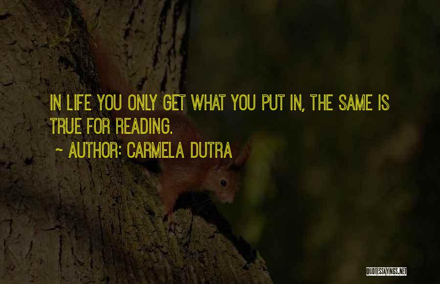 Carmela Dutra Quotes: In Life You Only Get What You Put In, The Same Is True For Reading.