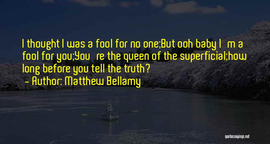 Matthew Bellamy Quotes: I Thought I Was A Fool For No One;but Ooh Baby I'm A Fool For You;you're The Queen Of The