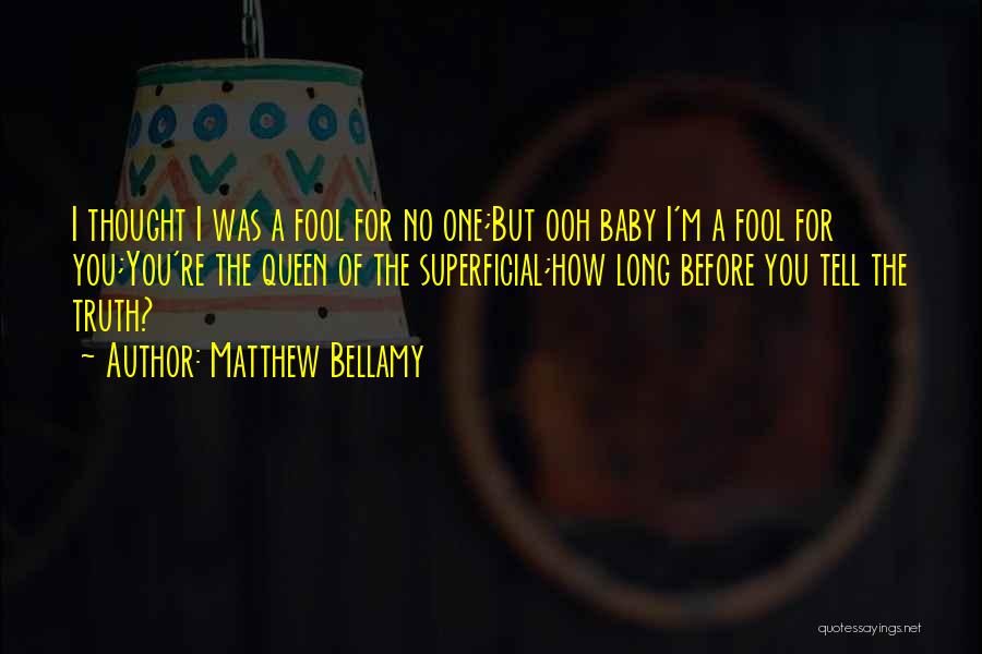 Matthew Bellamy Quotes: I Thought I Was A Fool For No One;but Ooh Baby I'm A Fool For You;you're The Queen Of The