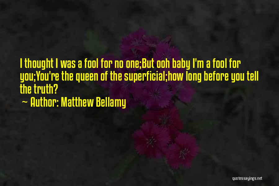 Matthew Bellamy Quotes: I Thought I Was A Fool For No One;but Ooh Baby I'm A Fool For You;you're The Queen Of The