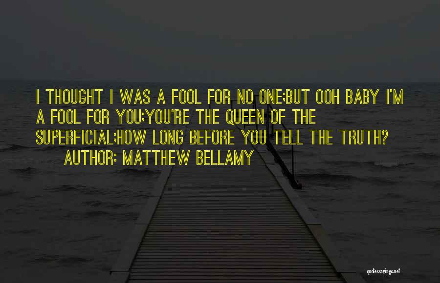 Matthew Bellamy Quotes: I Thought I Was A Fool For No One;but Ooh Baby I'm A Fool For You;you're The Queen Of The