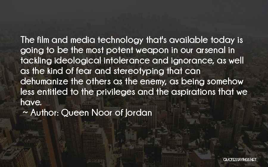 Queen Noor Of Jordan Quotes: The Film And Media Technology That's Available Today Is Going To Be The Most Potent Weapon In Our Arsenal In