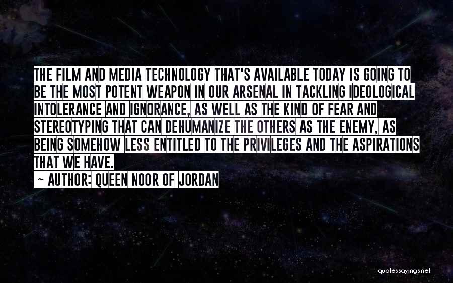 Queen Noor Of Jordan Quotes: The Film And Media Technology That's Available Today Is Going To Be The Most Potent Weapon In Our Arsenal In