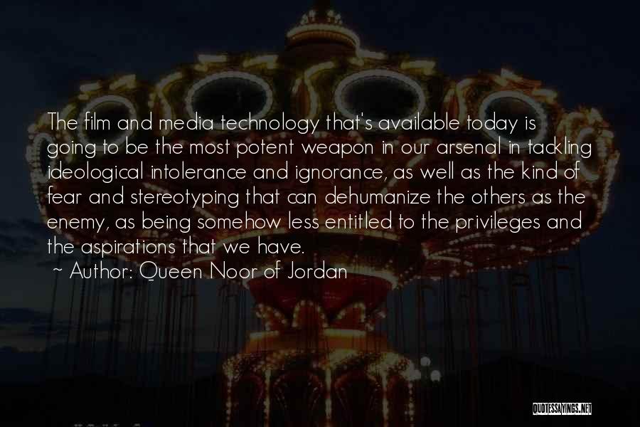 Queen Noor Of Jordan Quotes: The Film And Media Technology That's Available Today Is Going To Be The Most Potent Weapon In Our Arsenal In