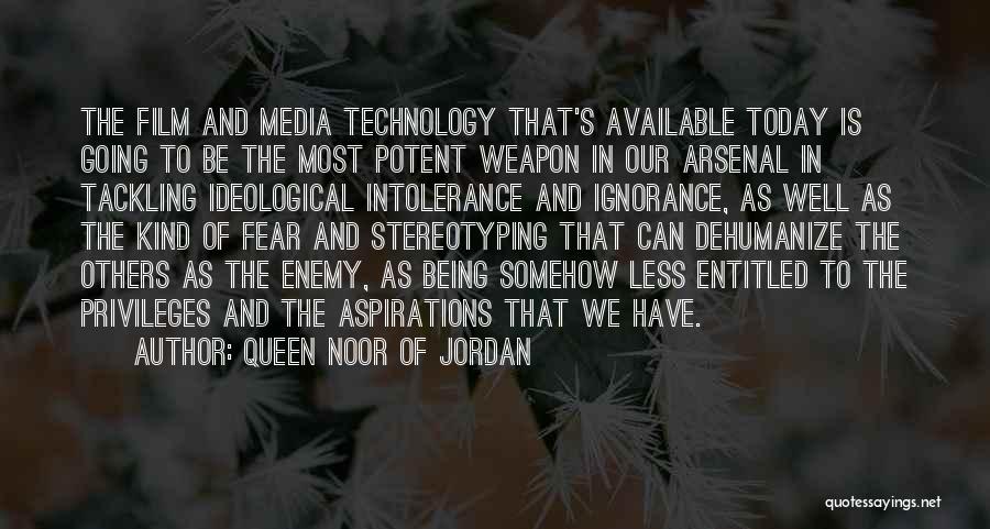 Queen Noor Of Jordan Quotes: The Film And Media Technology That's Available Today Is Going To Be The Most Potent Weapon In Our Arsenal In