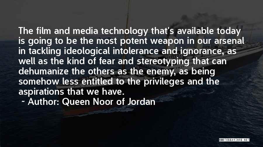 Queen Noor Of Jordan Quotes: The Film And Media Technology That's Available Today Is Going To Be The Most Potent Weapon In Our Arsenal In