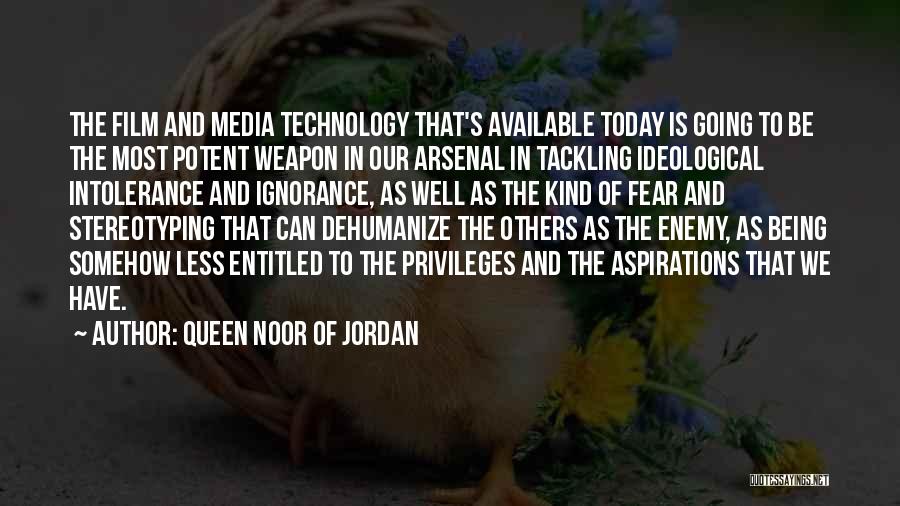 Queen Noor Of Jordan Quotes: The Film And Media Technology That's Available Today Is Going To Be The Most Potent Weapon In Our Arsenal In