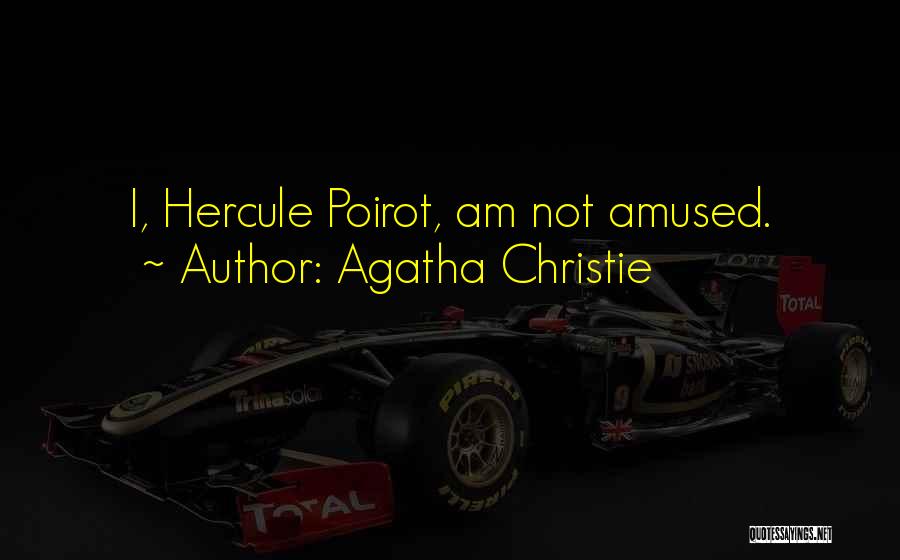 Agatha Christie Quotes: I, Hercule Poirot, Am Not Amused.