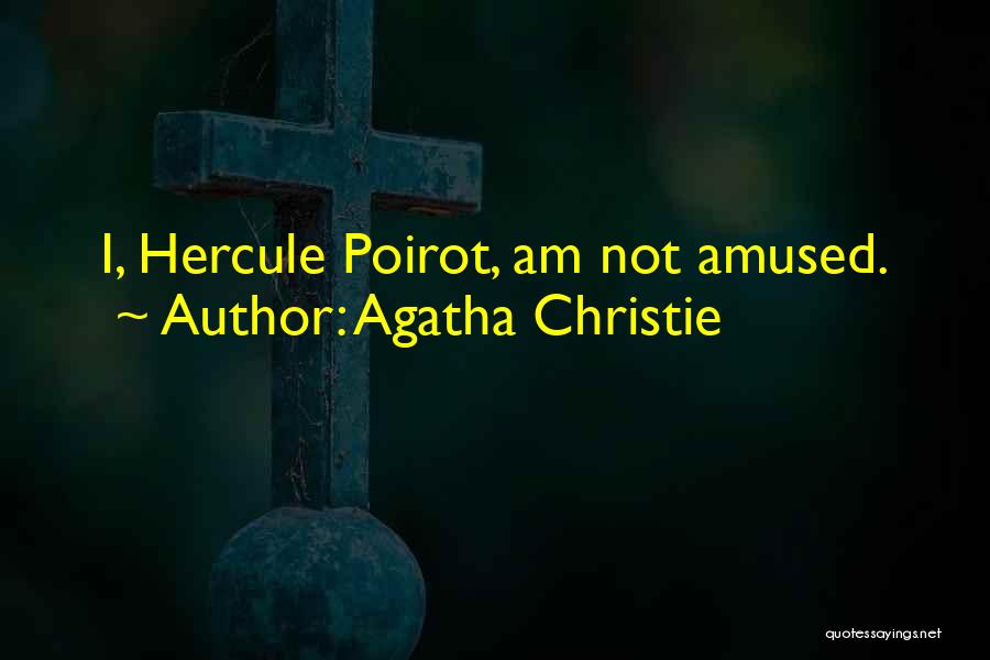 Agatha Christie Quotes: I, Hercule Poirot, Am Not Amused.
