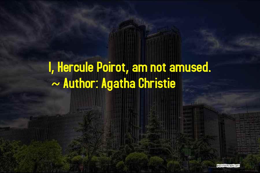 Agatha Christie Quotes: I, Hercule Poirot, Am Not Amused.