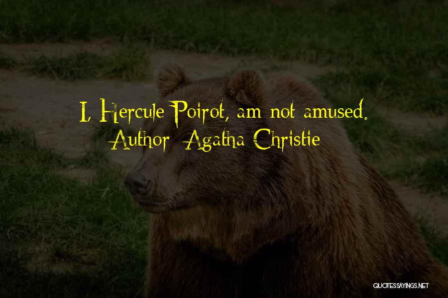 Agatha Christie Quotes: I, Hercule Poirot, Am Not Amused.