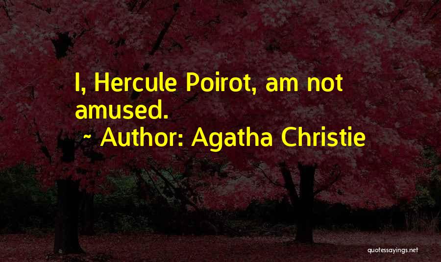 Agatha Christie Quotes: I, Hercule Poirot, Am Not Amused.