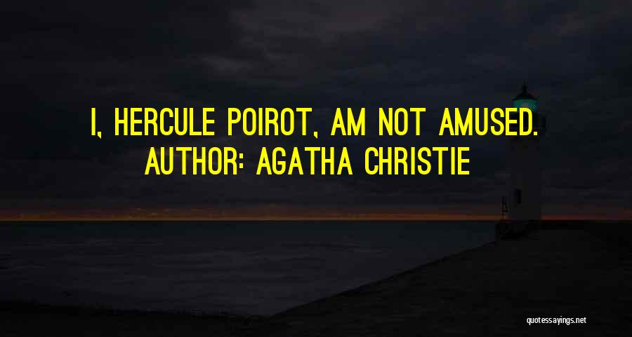 Agatha Christie Quotes: I, Hercule Poirot, Am Not Amused.