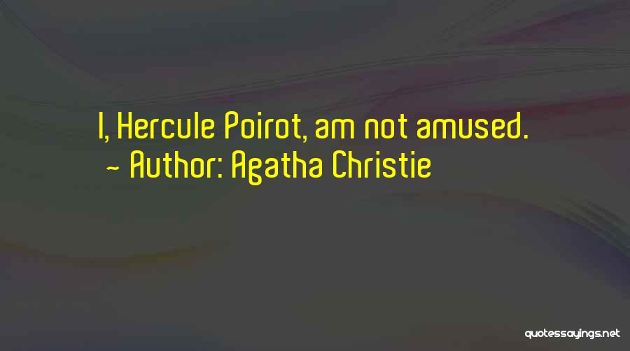 Agatha Christie Quotes: I, Hercule Poirot, Am Not Amused.