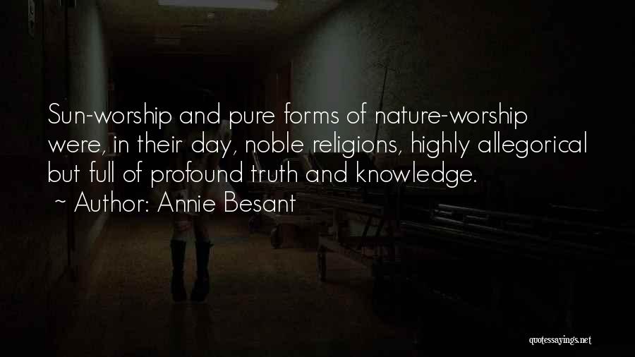 Annie Besant Quotes: Sun-worship And Pure Forms Of Nature-worship Were, In Their Day, Noble Religions, Highly Allegorical But Full Of Profound Truth And