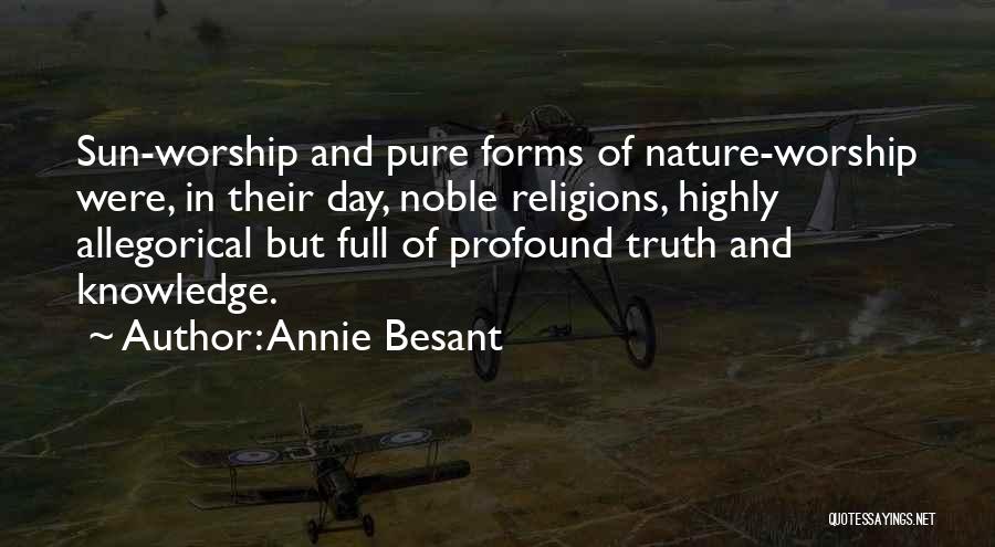 Annie Besant Quotes: Sun-worship And Pure Forms Of Nature-worship Were, In Their Day, Noble Religions, Highly Allegorical But Full Of Profound Truth And