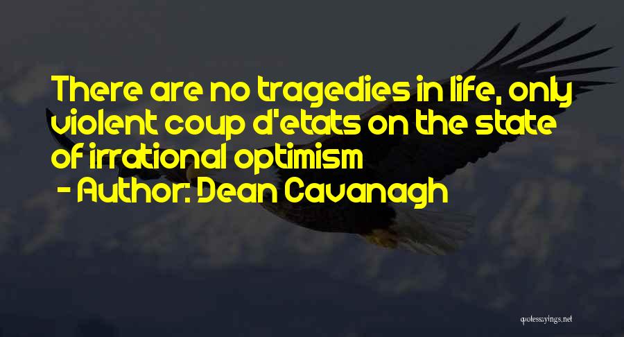 Dean Cavanagh Quotes: There Are No Tragedies In Life, Only Violent Coup D'etats On The State Of Irrational Optimism