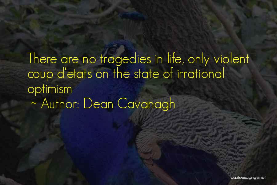 Dean Cavanagh Quotes: There Are No Tragedies In Life, Only Violent Coup D'etats On The State Of Irrational Optimism