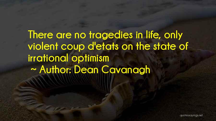 Dean Cavanagh Quotes: There Are No Tragedies In Life, Only Violent Coup D'etats On The State Of Irrational Optimism