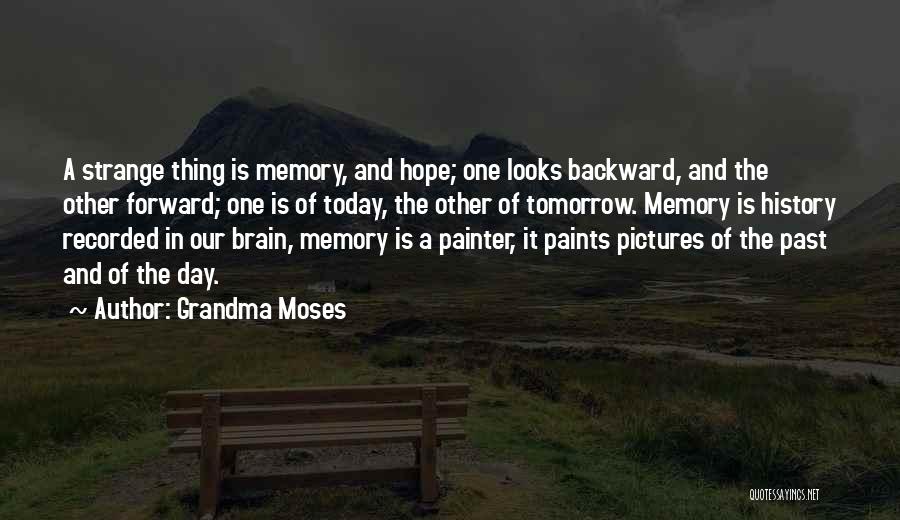 Grandma Moses Quotes: A Strange Thing Is Memory, And Hope; One Looks Backward, And The Other Forward; One Is Of Today, The Other