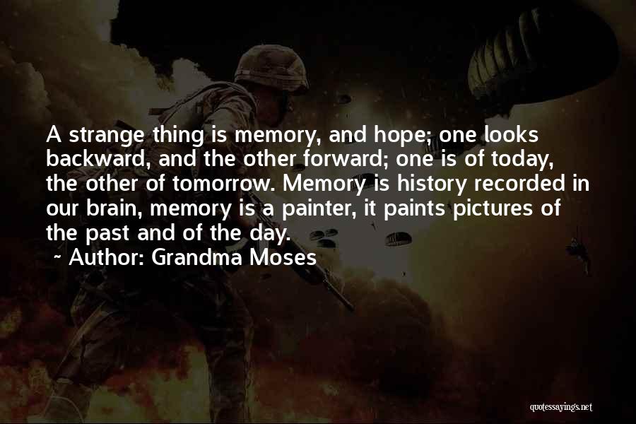 Grandma Moses Quotes: A Strange Thing Is Memory, And Hope; One Looks Backward, And The Other Forward; One Is Of Today, The Other