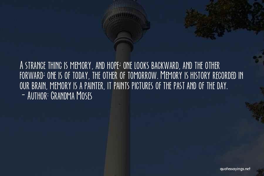 Grandma Moses Quotes: A Strange Thing Is Memory, And Hope; One Looks Backward, And The Other Forward; One Is Of Today, The Other