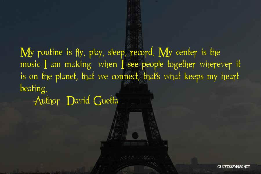 David Guetta Quotes: My Routine Is Fly, Play, Sleep, Record. My Center Is The Music I Am Making; When I See People Together