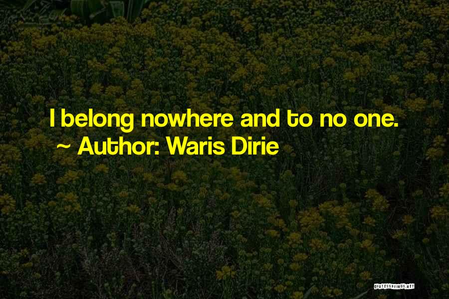 Waris Dirie Quotes: I Belong Nowhere And To No One.