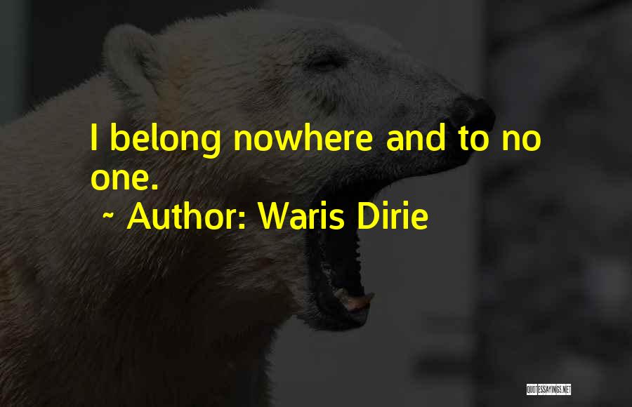 Waris Dirie Quotes: I Belong Nowhere And To No One.